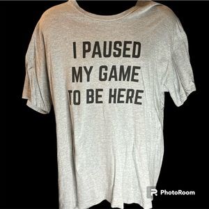 Novelty T “I paused my game to be here” only callout is picture 2. Size XL